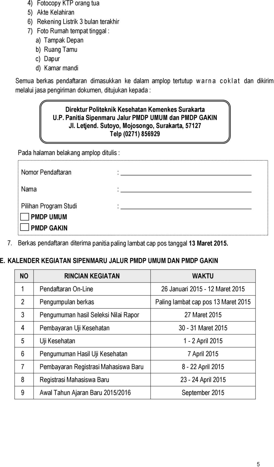Letjend. Sutoyo, Mojosongo, Surakarta, 57127 Telp (0271) 856929 Pada halaman belakang amplop ditulis : Nomor Pendaftaran Nama Pilihan Program Studi PMDP UMUM PMDP GAKIN : : : 7.