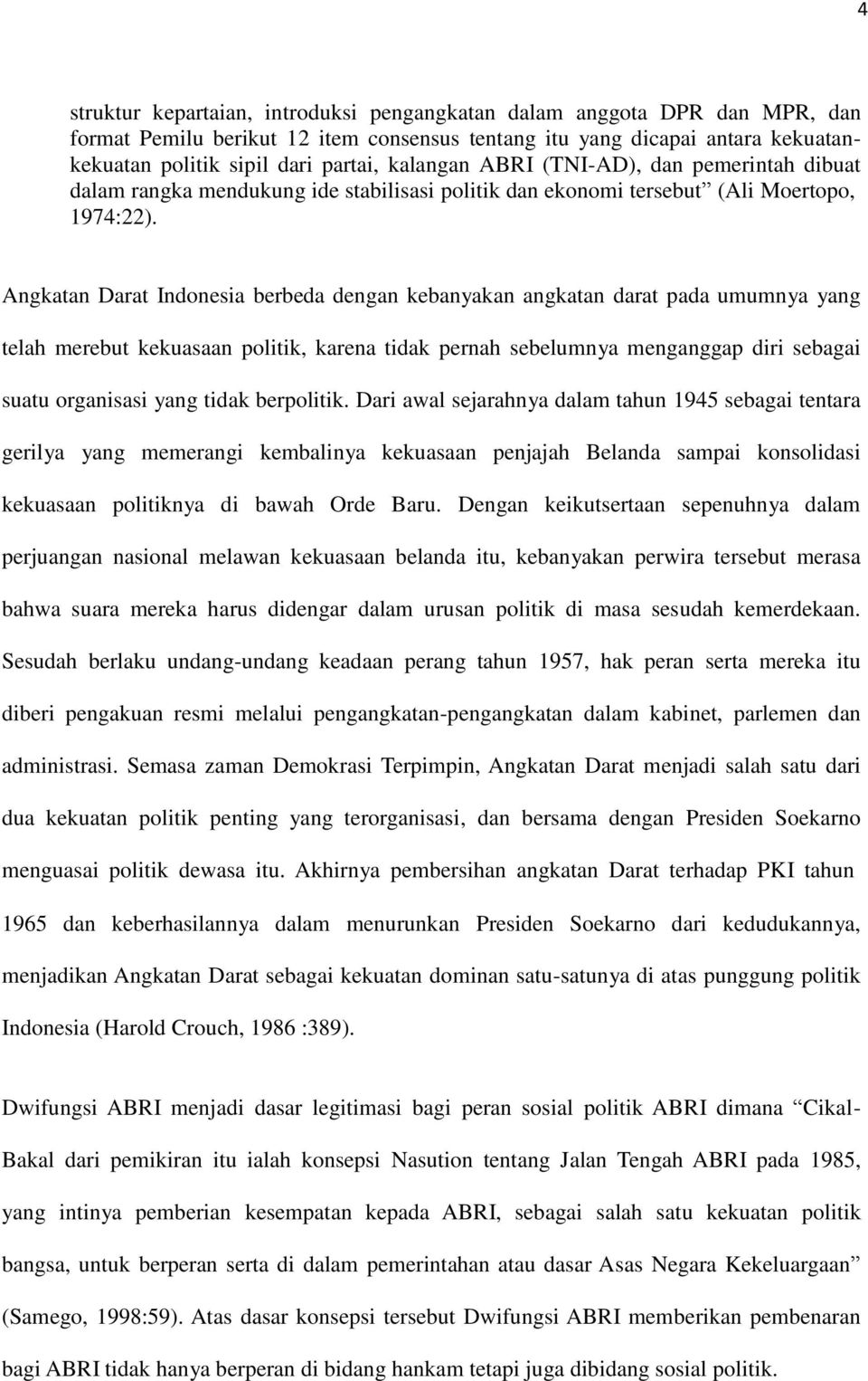 Angkatan Darat Indonesia berbeda dengan kebanyakan angkatan darat pada umumnya yang telah merebut kekuasaan politik, karena tidak pernah sebelumnya menganggap diri sebagai suatu organisasi yang tidak