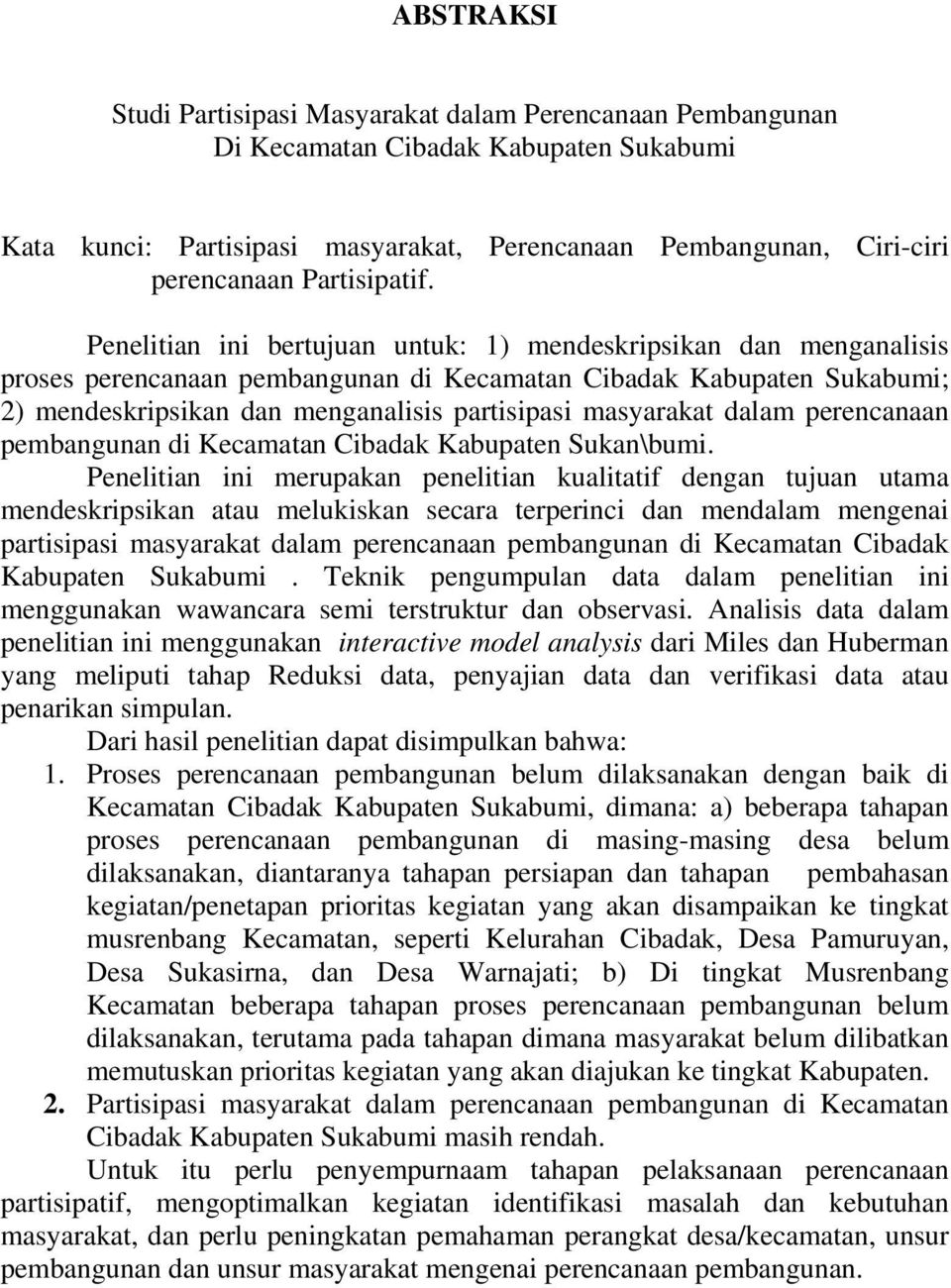 Penelitian ini bertujuan untuk: 1) mendeskripsikan dan menganalisis proses perencanaan pembangunan di Kecamatan Cibadak Kabupaten Sukabumi; 2) mendeskripsikan dan menganalisis partisipasi masyarakat