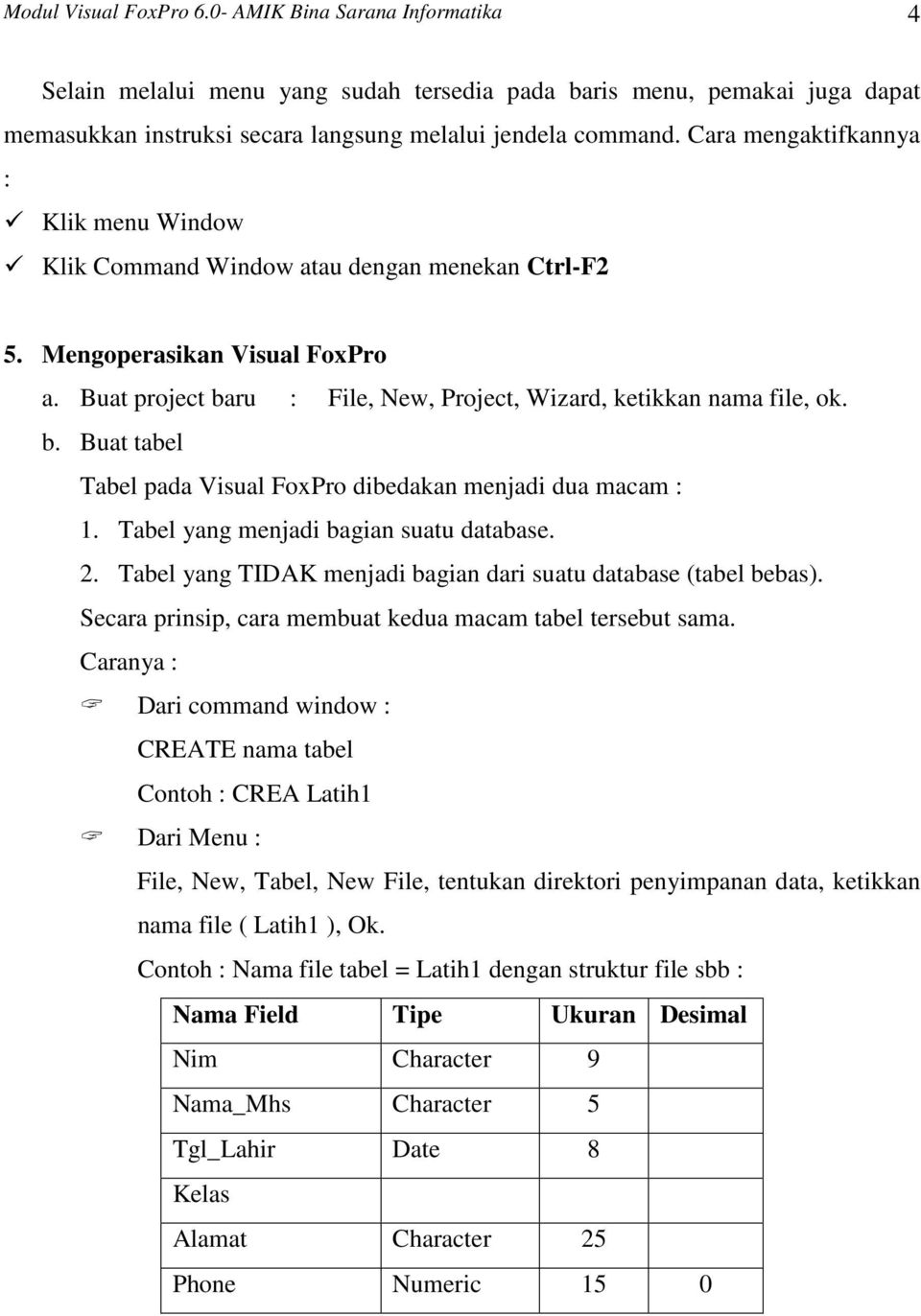ru : File, New, Project, Wizard, ketikkan nama file, ok. b. Buat tabel Tabel pada Visual FoxPro dibedakan menjadi dua macam : 1. Tabel yang menjadi bagian suatu database. 2.