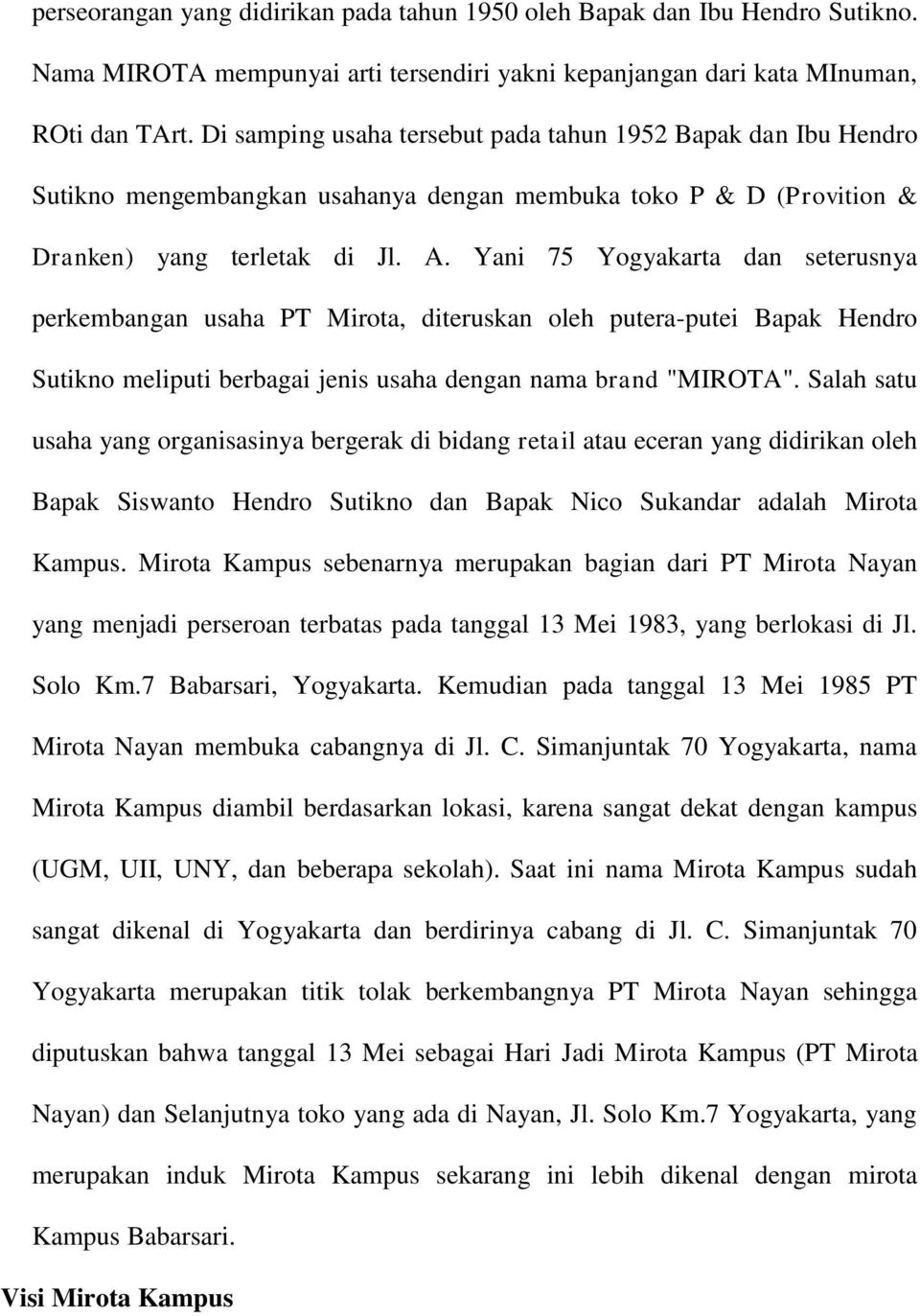 Yani 75 Yogyakarta dan seterusnya perkembangan usaha PT Mirota, diteruskan oleh putera-putei Bapak Hendro Sutikno meliputi berbagai jenis usaha dengan nama brand "MIROTA".