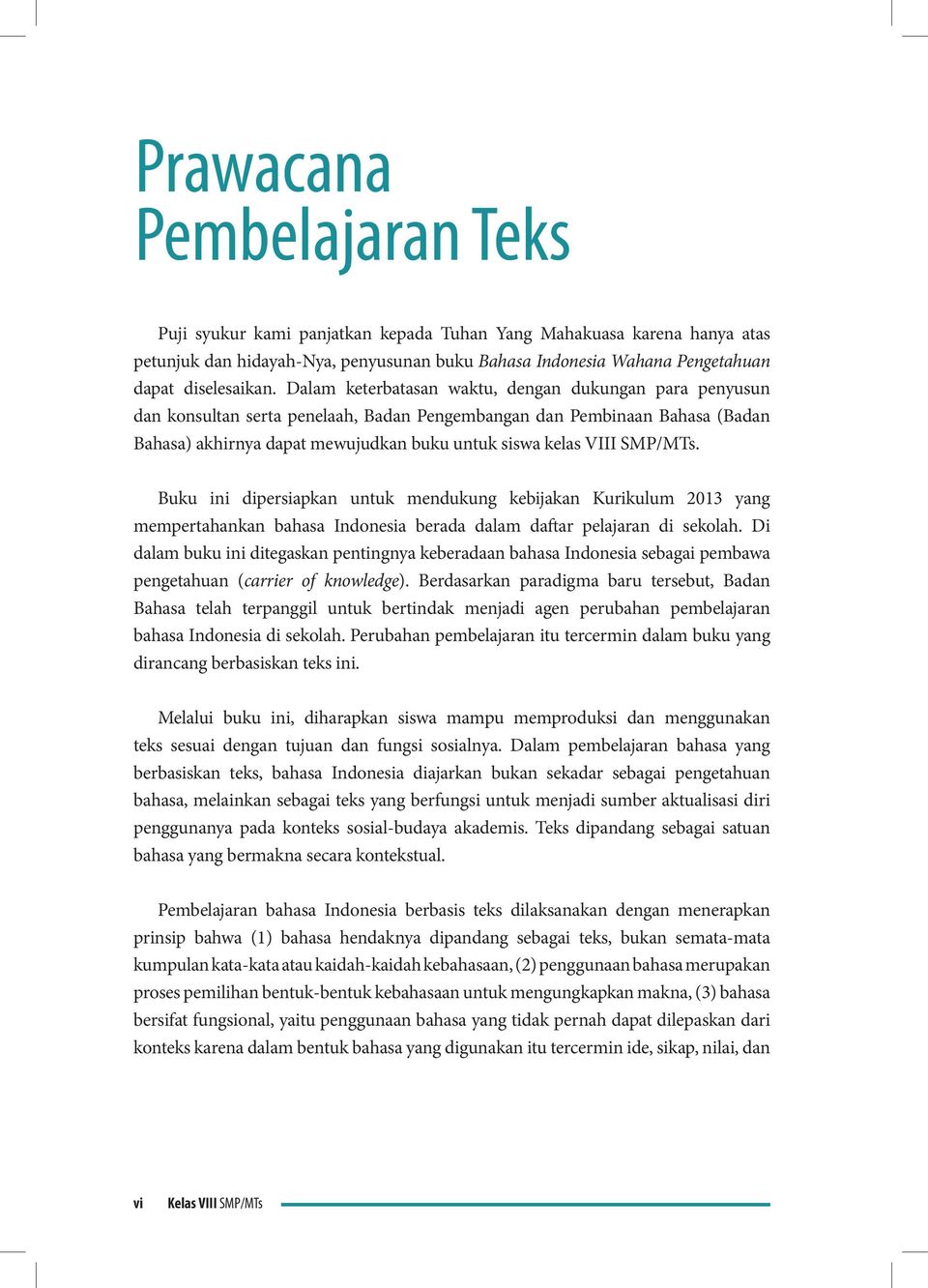 SMP/MTs. Buku ini dipersiapkan untuk mendukung kebijakan Kurikulum 2013 yang mempertahankan bahasa Indonesia berada dalam daftar pelajaran di sekolah.