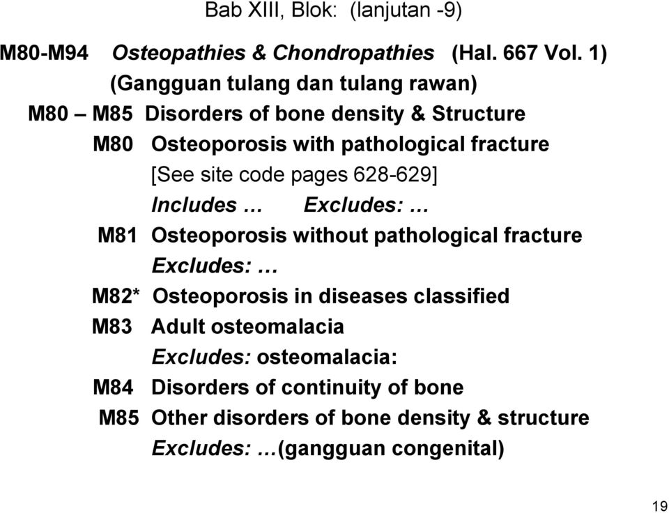 [See site code pages 628-629] Includes Excludes: M81 Osteoporosis without pathological fracture Excludes: M82* Osteoporosis in