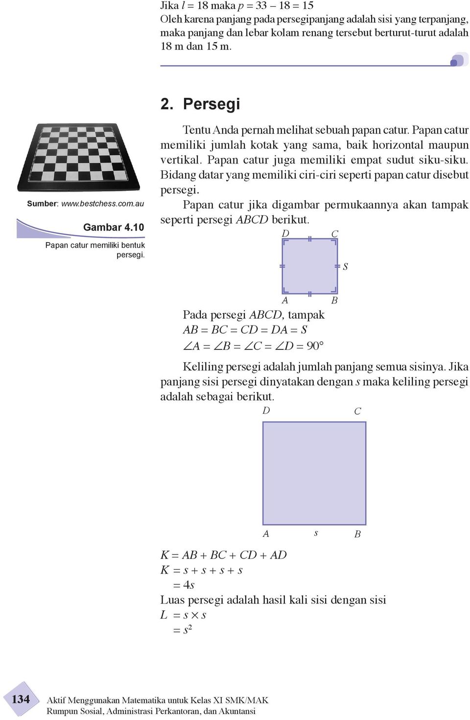 Papan catur memiliki jumlah kotak yang sama, baik horizontal maupun vertikal. Papan catur juga memiliki empat sudut siku-siku. idang datar yang memiliki ciri-ciri seperti papan catur disebut persegi.
