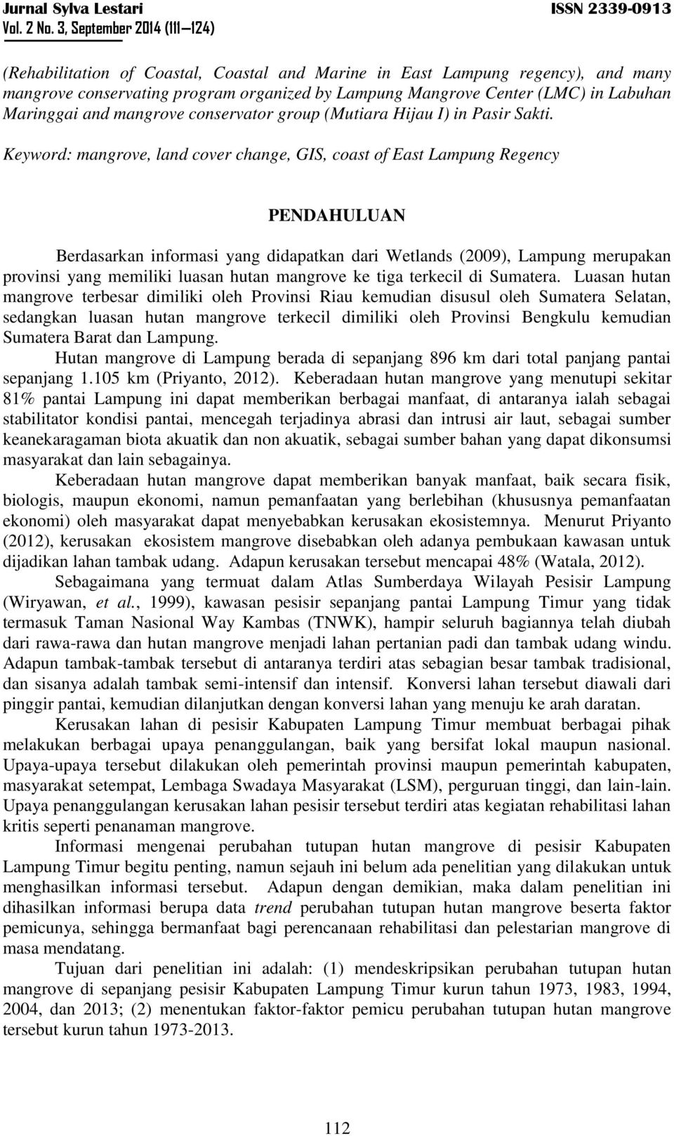 Keyword: mangrove, land cover change, GIS, coast of East Lampung Regency PENDAHULUAN Berdasarkan informasi yang didapatkan dari Wetlands (2009), Lampung merupakan provinsi yang memiliki luasan hutan