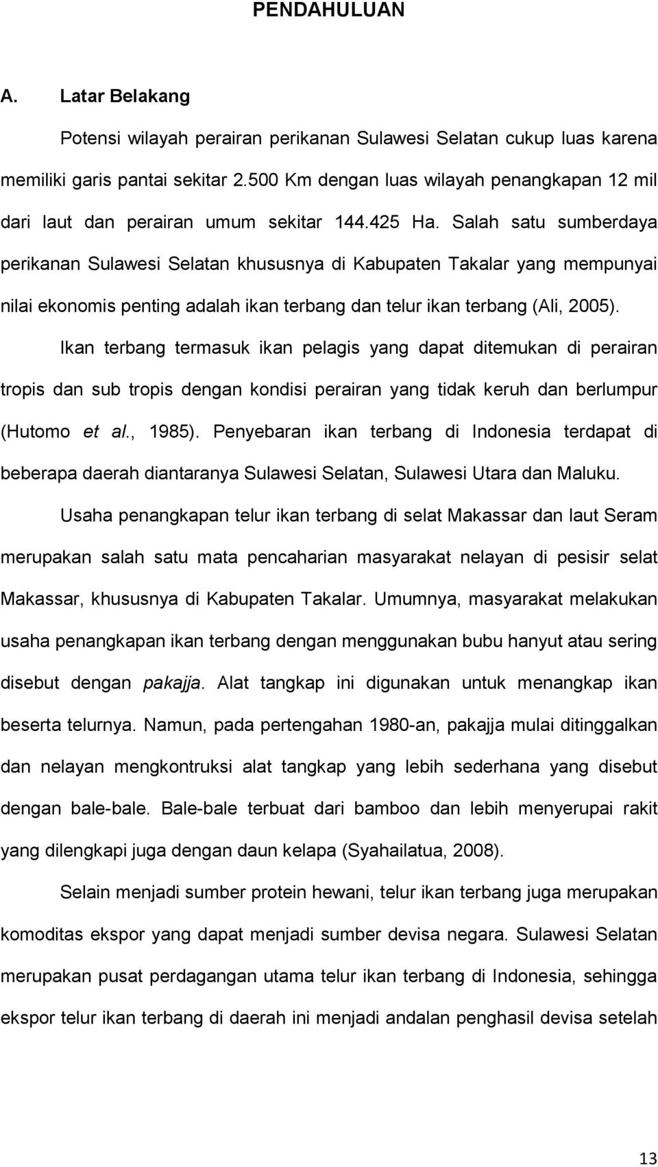 Salah satu sumberdaya perikanan Sulawesi Selatan khususnya di Kabupaten Takalar yang mempunyai nilai ekonomis penting adalah ikan terbang dan telur ikan terbang (Ali, 2005).