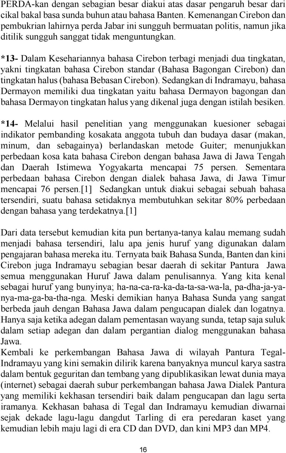 *13- Dalam Kesehariannya bahasa Cirebon terbagi menjadi dua tingkatan, yakni tingkatan bahasa Cirebon standar (Bahasa Bagongan Cirebon) dan tingkatan halus (bahasa Bebasan Cirebon).