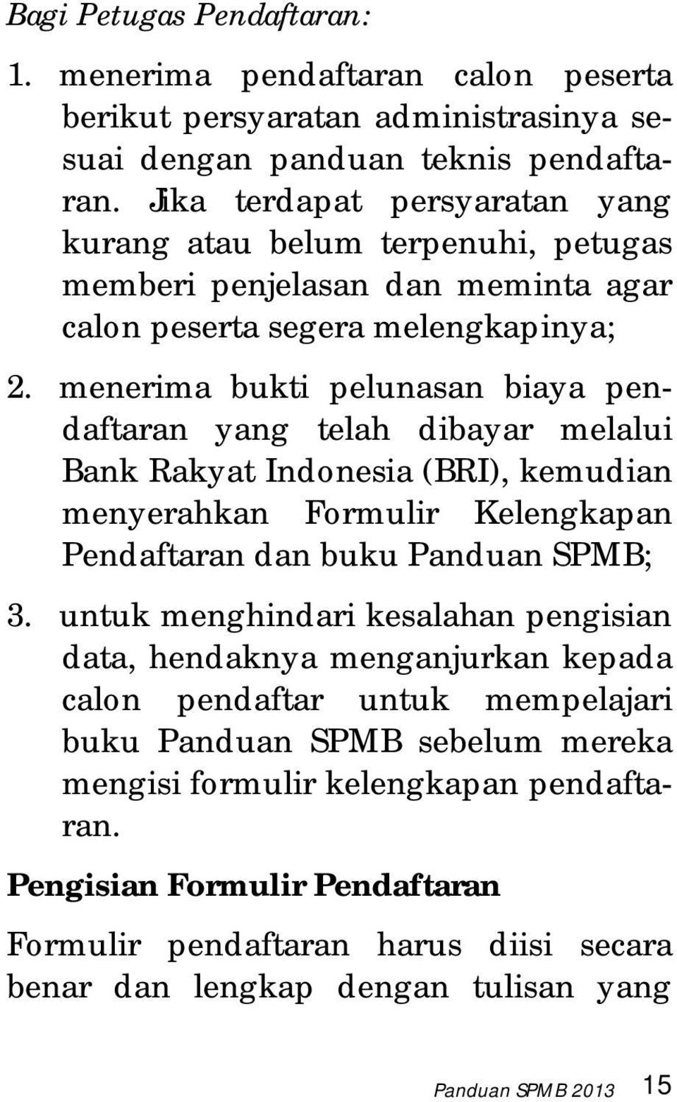 menerima bukti pelunasan biaya pendaftaran yang telah dibayar melalui Bank Rakyat Indonesia (BRI), kemudian menyerahkan Formulir Kelengkapan Pendaftaran dan buku Panduan SPMB; 3.