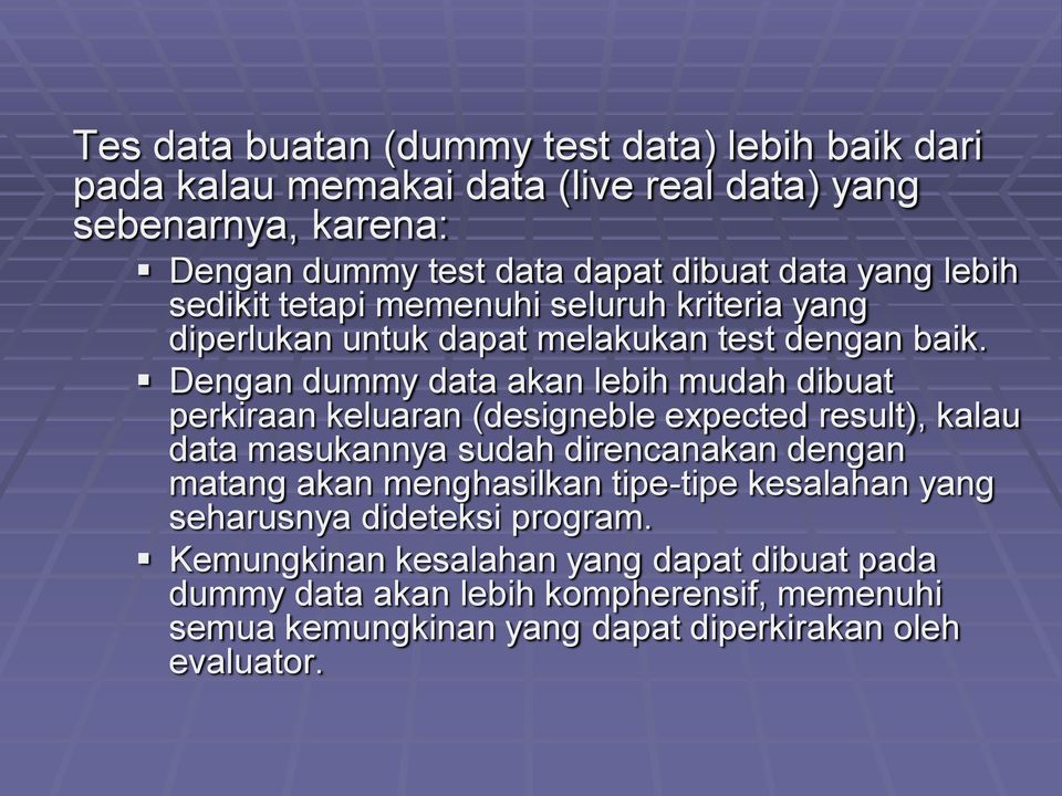 Dengan dummy data akan lebih mudah dibuat perkiraan keluaran (designeble expected result), kalau data masukannya sudah direncanakan dengan matang akan