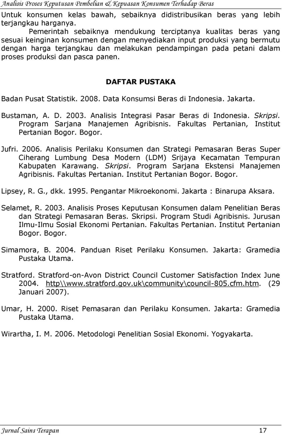 dalam proses produksi dan pasca panen. DAFTAR PUSTAKA Badan Pusat Statistik. 2008. Data Konsumsi Beras di Indonesia. Jakarta. Bustaman, A. D. 2003. Analisis Integrasi Pasar Beras di Indonesia.