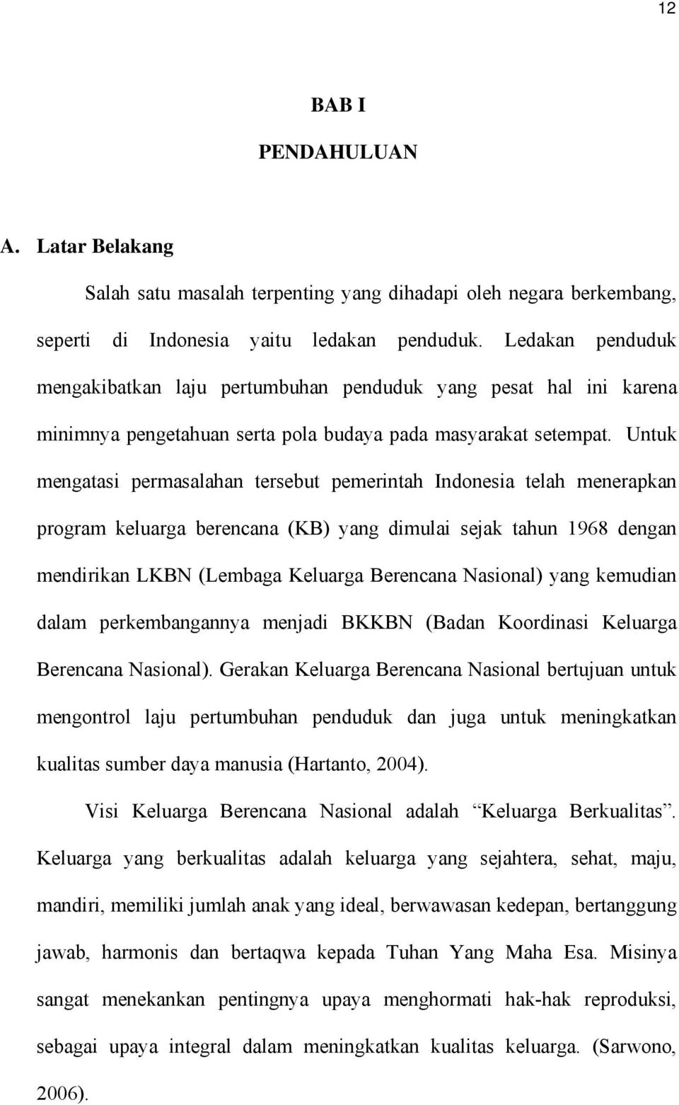 Untuk mengatasi permasalahan tersebut pemerintah Indonesia telah menerapkan program keluarga berencana (KB) yang dimulai sejak tahun 1968 dengan mendirikan LKBN (Lembaga Keluarga Berencana Nasional)