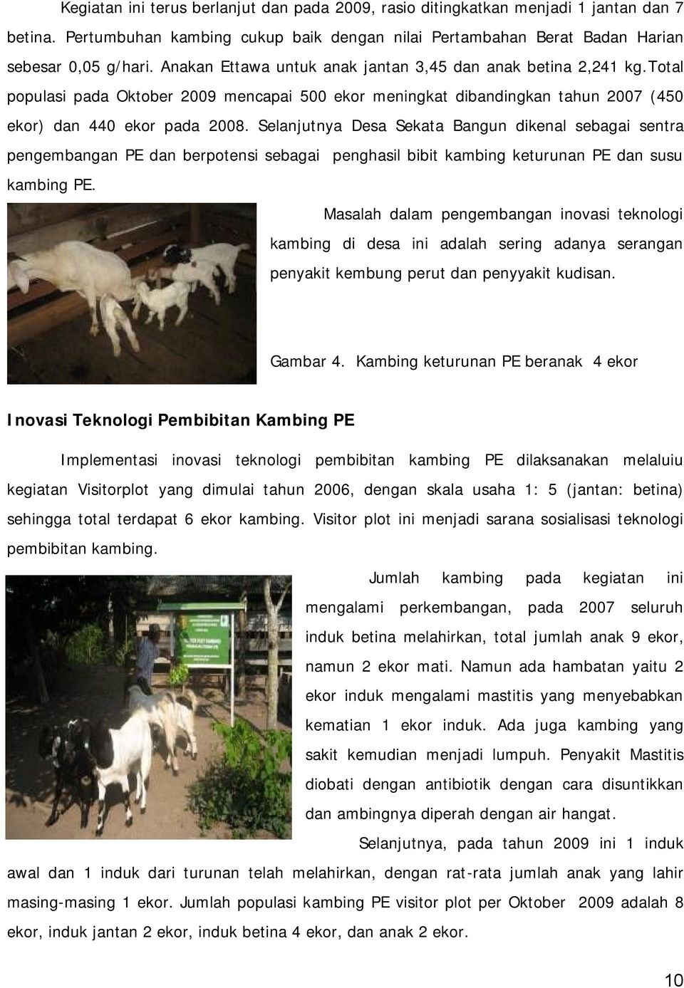 Selanjutnya Desa Sekata Bangun dikenal sebagai sentra pengembangan PE dan berpotensi sebagai penghasil bibit kambing keturunan PE dan susu kambing PE.