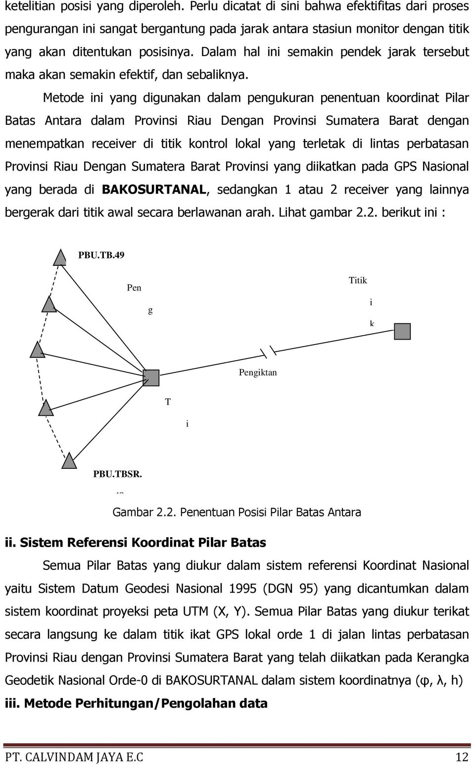 Metode ini yang digunakan dalam pengukuran penentuan koordinat Pilar Batas Antara dalam Provinsi Riau Dengan Provinsi Sumatera Barat dengan menempatkan receiver di titik kontrol lokal yang terletak
