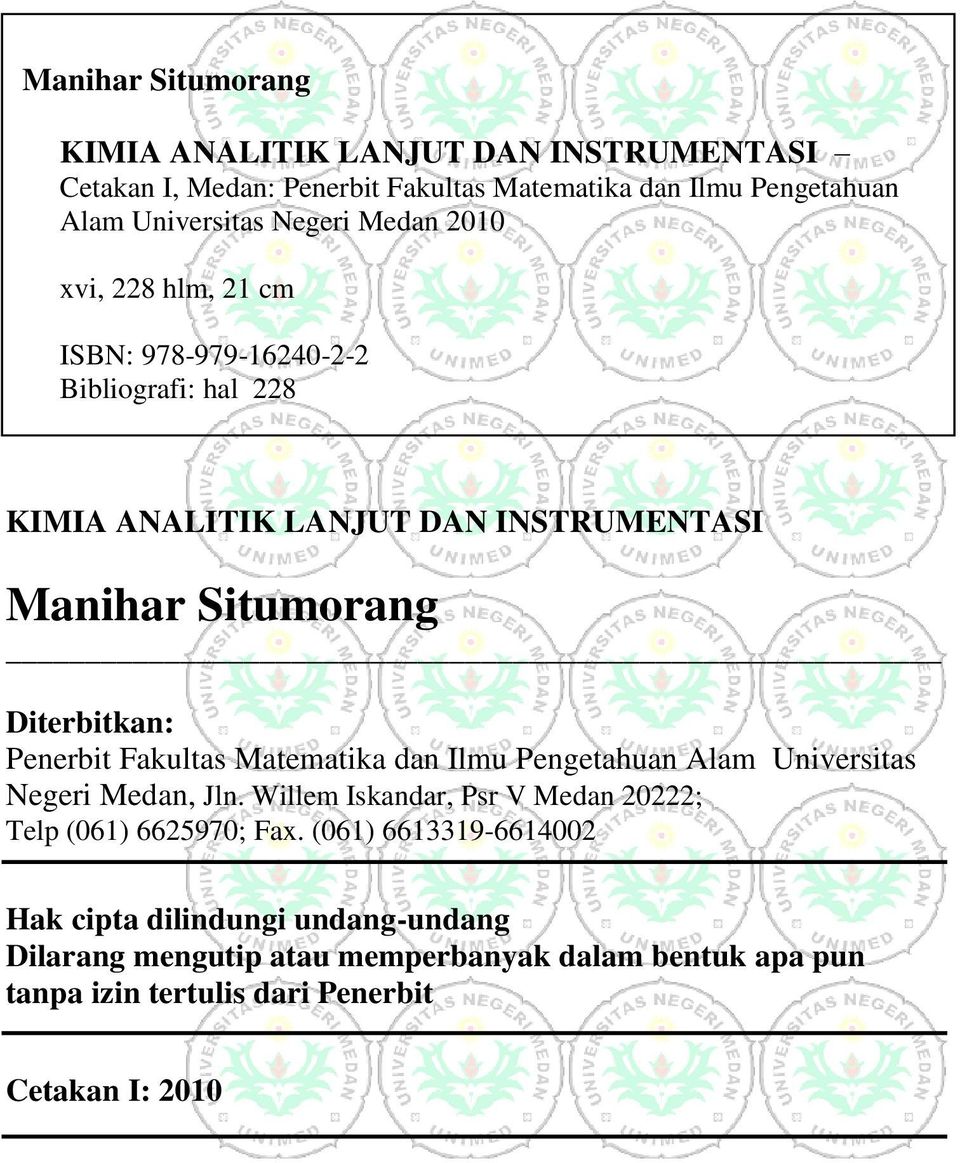 Negeri Medan 2010 xvi, 228 hlm, 21 cm ISBN: 978-979-16240-2-2 Bibliografi: hal 228 KIMIA ANALITIK LANJUT DAN INSTRUMENTASI Manihar Situmorang Diterbitkan: Penerbit