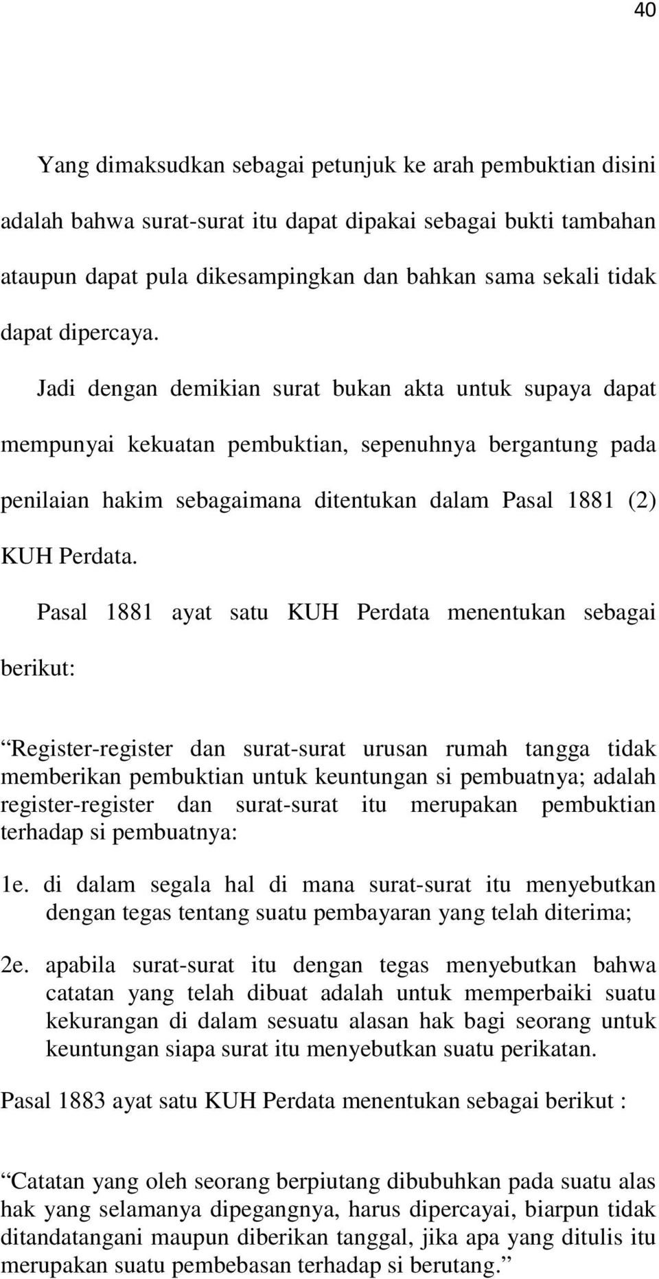 Pasal 1881 ayat satu KUH Perdata menentukan sebagai berikut: Register-register dan surat-surat urusan rumah tangga tidak memberikan pembuktian untuk keuntungan si pembuatnya; adalah register-register