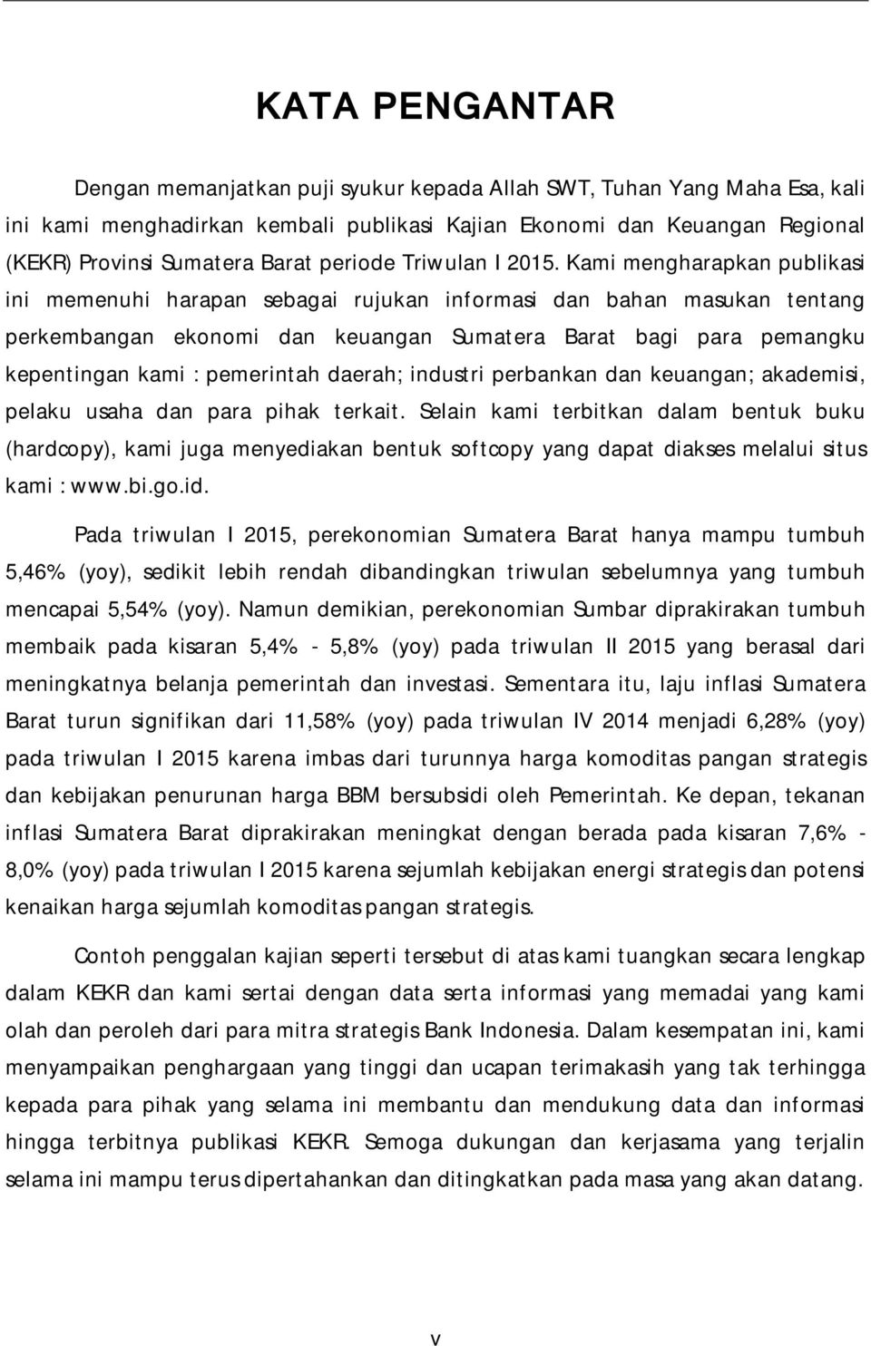 Kami mengharapkan publikasi ini memenuhi harapan sebagai rujukan informasi dan bahan masukan tentang perkembangan ekonomi dan keuangan Sumatera Barat bagi para pemangku kepentingan kami : pemerintah