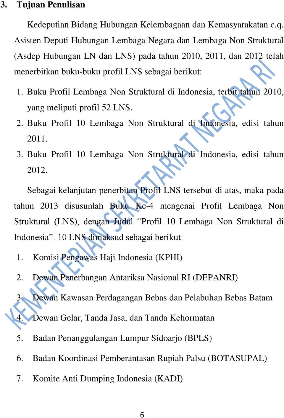 Buku Profil Lembaga Non Struktural di Indonesia, terbit tahun 2010, yang meliputi profil 52 LNS. 2. Buku Profil 10 Lembaga Non Struktural di Indonesia, edisi tahun 2011. 3.