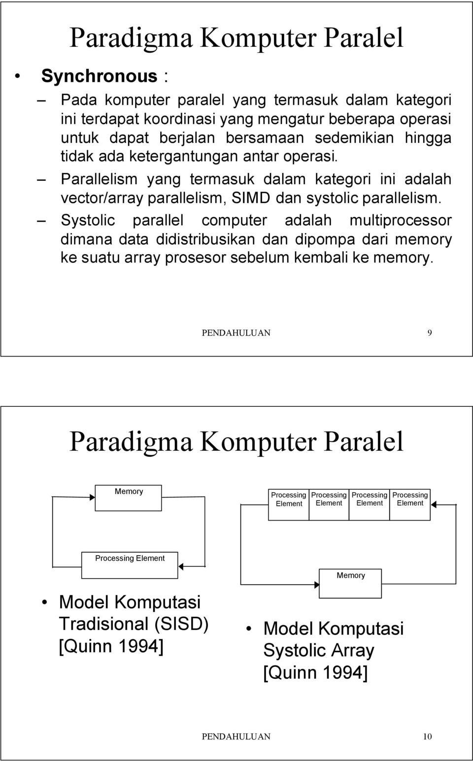 computer adalah multiprocessor dimana data didistribusikan dan dipompa dari memory ke suatu array prosesor sebelum kembali ke memory PENDAHULUAN 9 Paradigma Komputer Paralel Memory