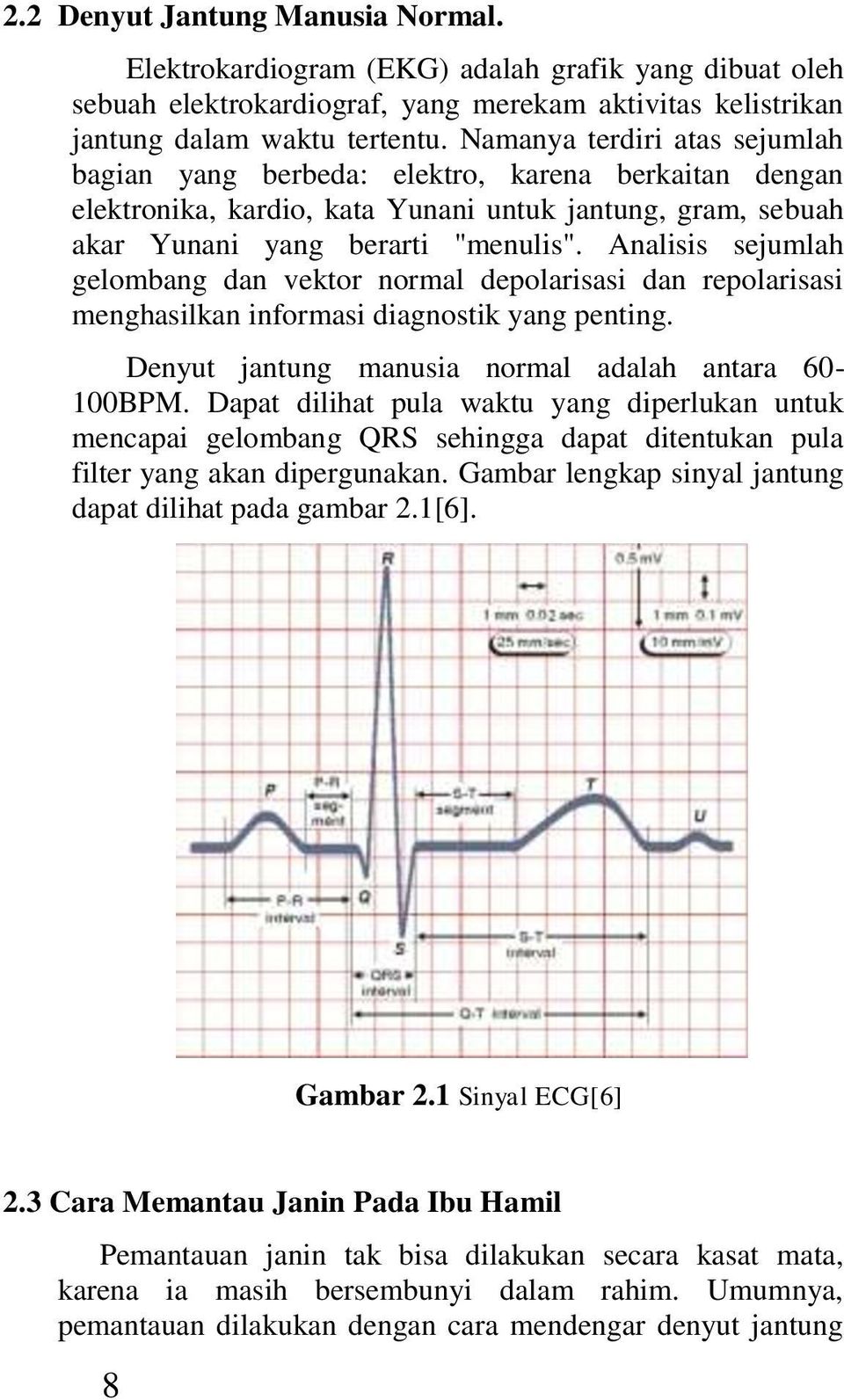 Analisis sejumlah gelombang dan vektor normal depolarisasi dan repolarisasi menghasilkan informasi diagnostik yang penting. Denyut jantung manusia normal adalah antara 60-100BPM.