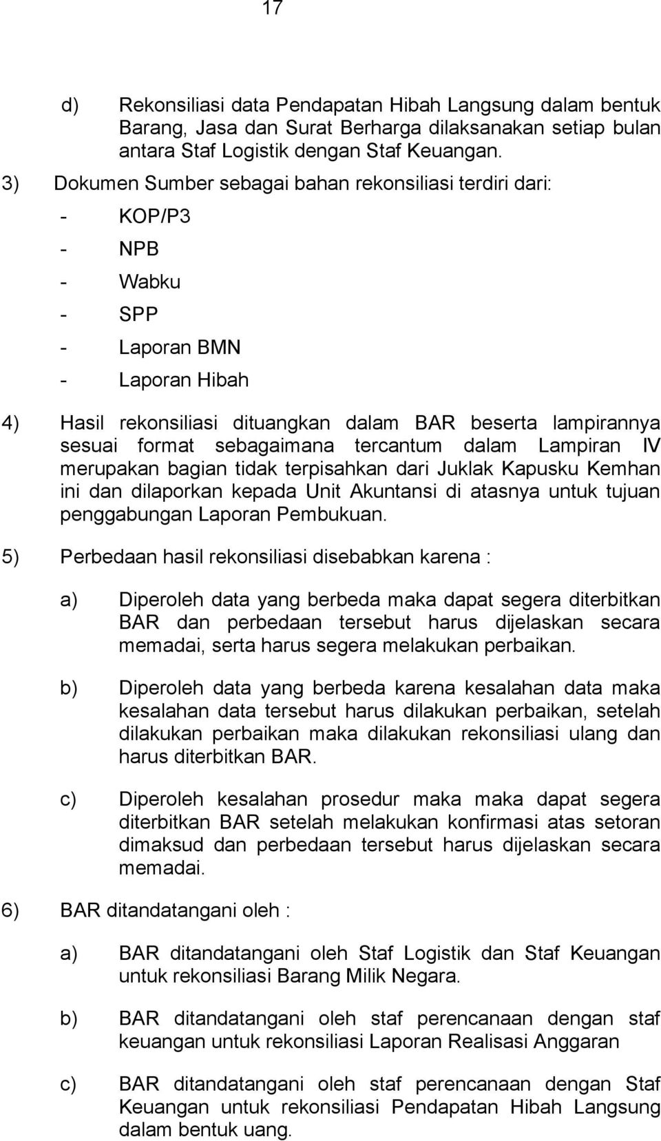 sebagaimana tercantum dalam Lampiran IV merupakan bagian tidak terpisahkan dari Juklak Kapusku Kemhan ini dan dilaporkan kepada Unit Akuntansi di atasnya untuk tujuan penggabungan Laporan Pembukuan.