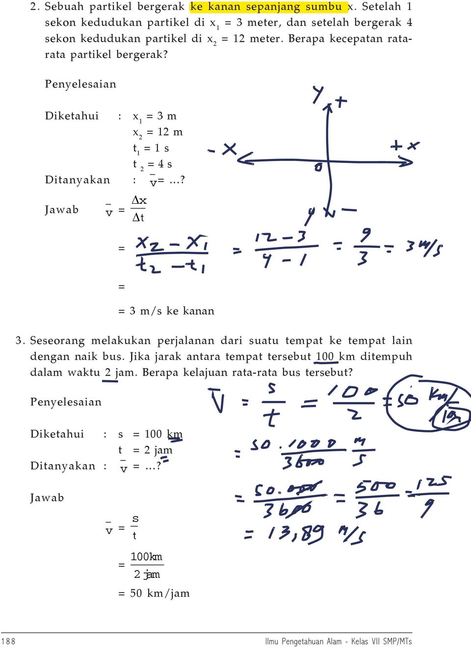 Penyelesaian Diketahui : x 1 = 3 m x 2 = 12 m t 1 = 1 s t 2 = 4 s Ditanyakan : v =? Jawab v = x t = = = 3 m/s ke kanan 3.