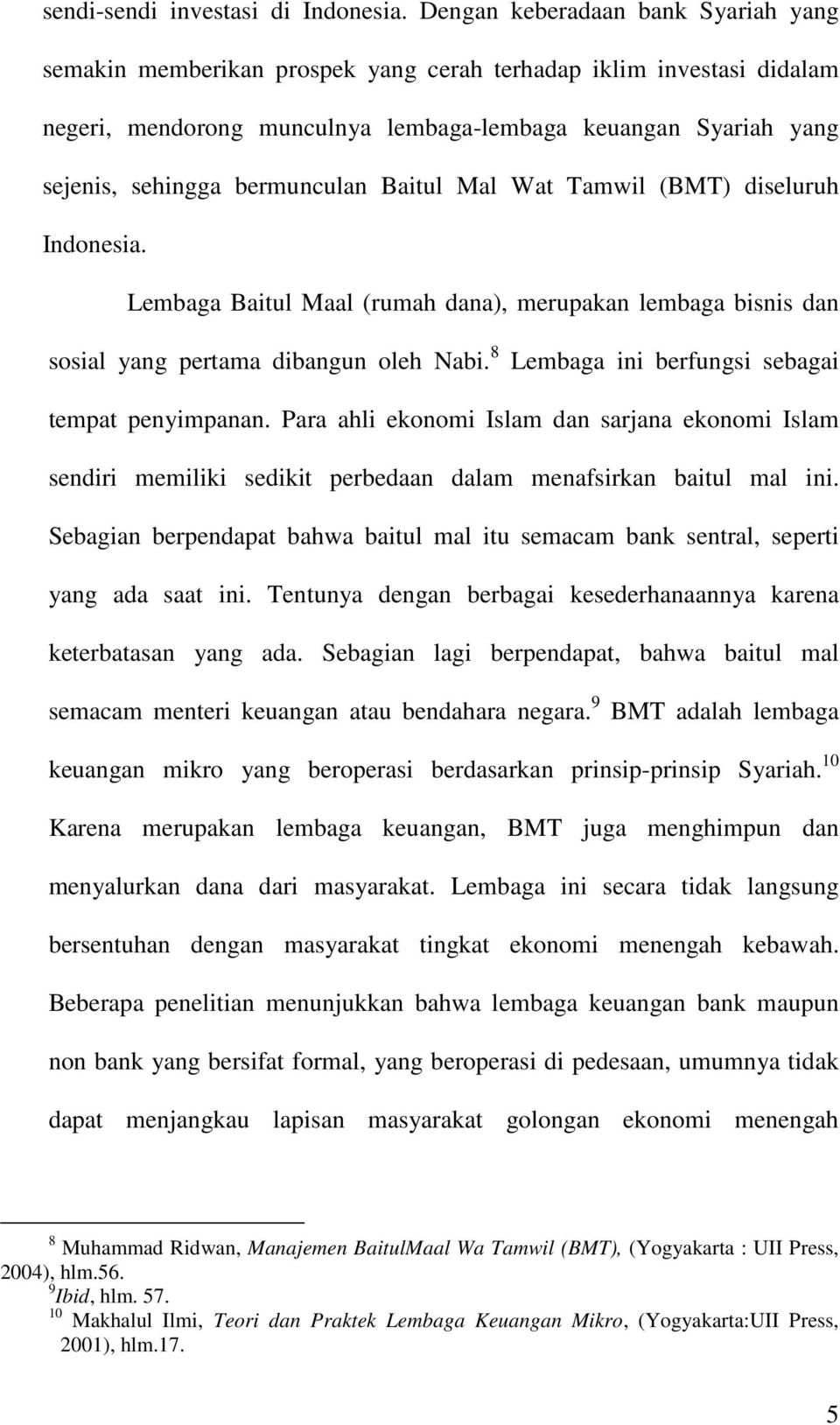 bermunculan Baitul Mal Wat Tamwil (BMT) diseluruh Indonesia. Lembaga Baitul Maal (rumah dana), merupakan lembaga bisnis dan sosial yang pertama dibangun oleh Nabi.
