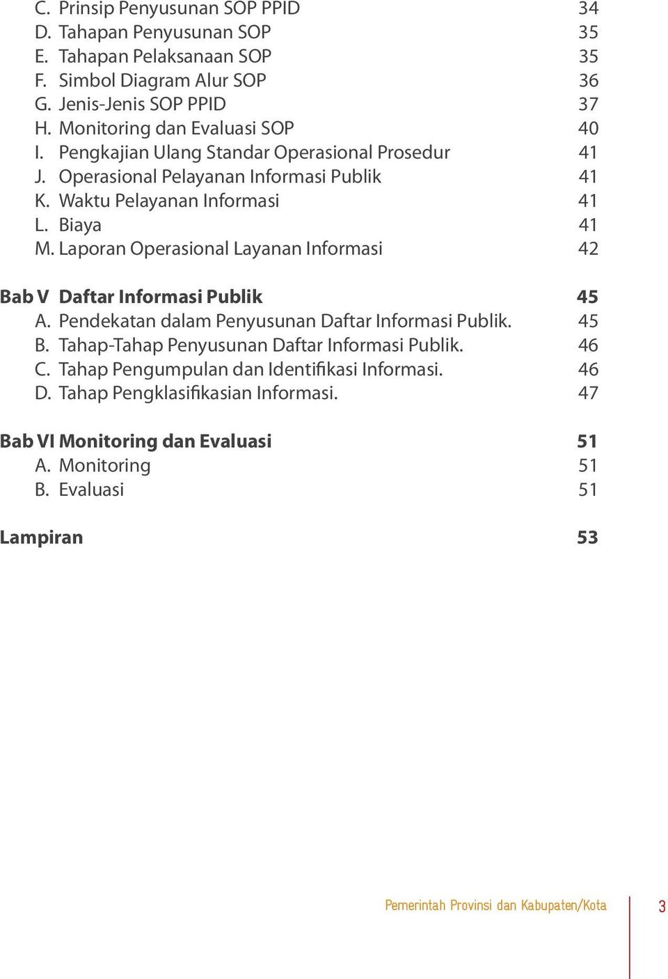 Laporan Operasional Layanan Informasi 42 Bab V Daftar Informasi Publik 45 A. Pendekatan dalam Penyusunan Daftar Informasi Publik. 45 B.