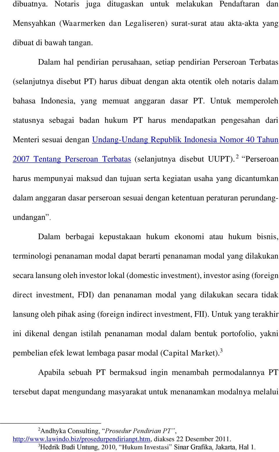 Untuk memperoleh statusnya sebagai badan hukum PT harus mendapatkan pengesahan dari Menteri sesuai dengan Undang-Undang Republik Indonesia Nomor 40 Tahun 2007 Tentang Perseroan Terbatas (selanjutnya