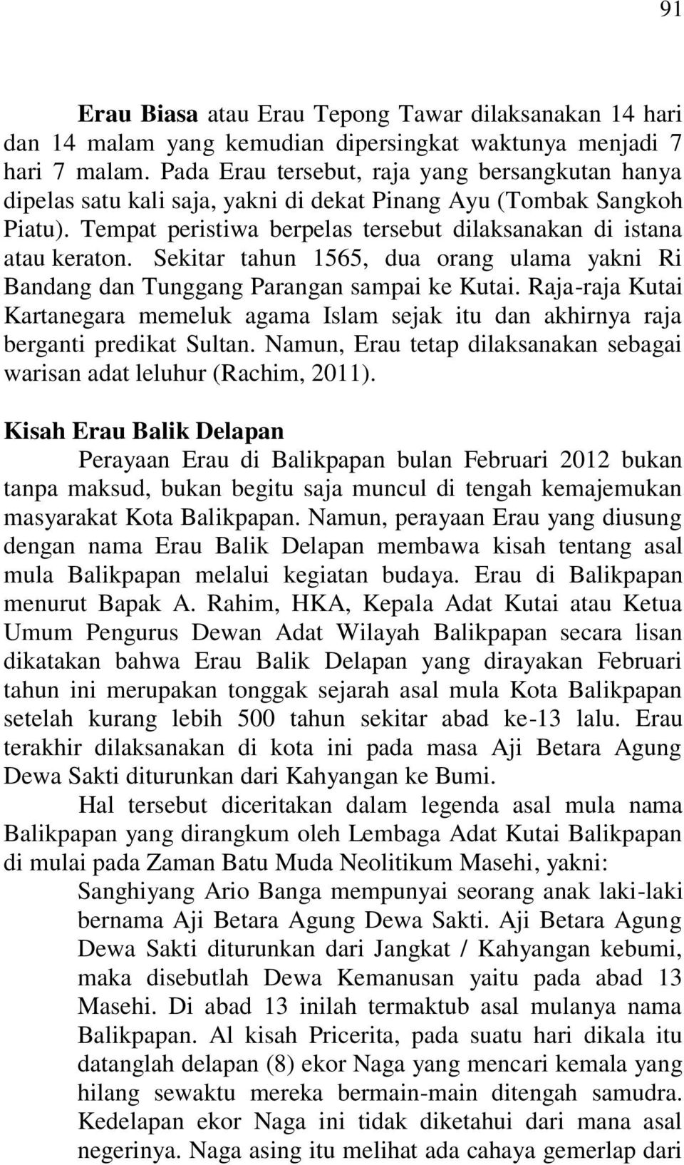 Sekitar tahun 1565, dua orang ulama yakni Ri Bandang dan Tunggang Parangan sampai ke Kutai. Raja-raja Kutai Kartanegara memeluk agama Islam sejak itu dan akhirnya raja berganti predikat Sultan.
