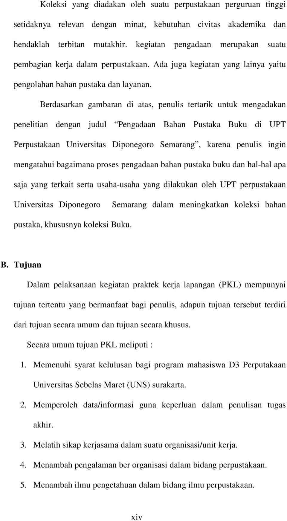 Berdasarkan gambaran di atas, penulis tertarik untuk mengadakan penelitian dengan judul Pengadaan Bahan Pustaka Buku di UPT Perpustakaan Universitas Diponegoro Semarang, karena penulis ingin