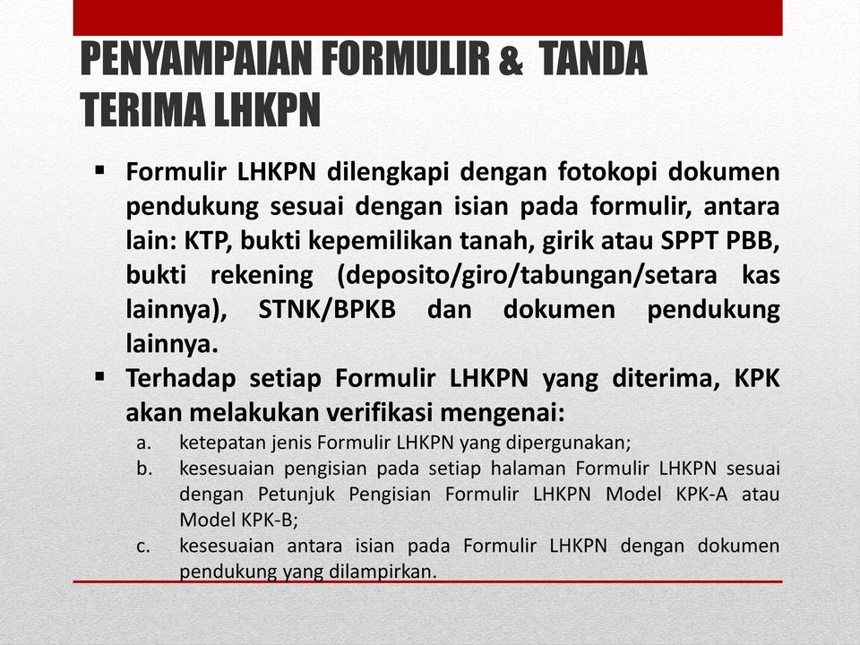 Terhadap setiap Formulir LHKPN yang diterima, KPK akan melakukan verifikasi mengenai: a. ketepatan jenis Formulir LHKPN yang dipergunakan; b.