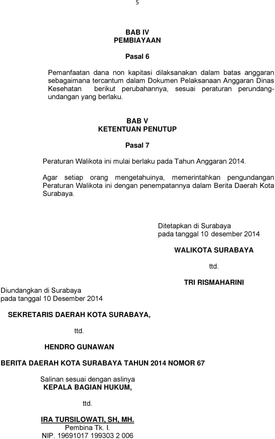 Agar setiap orang mengetahuinya, memerintahkan pengundangan Peraturan Walikota ini dengan penempatannya dalam Berita Daerah Kota Surabaya.