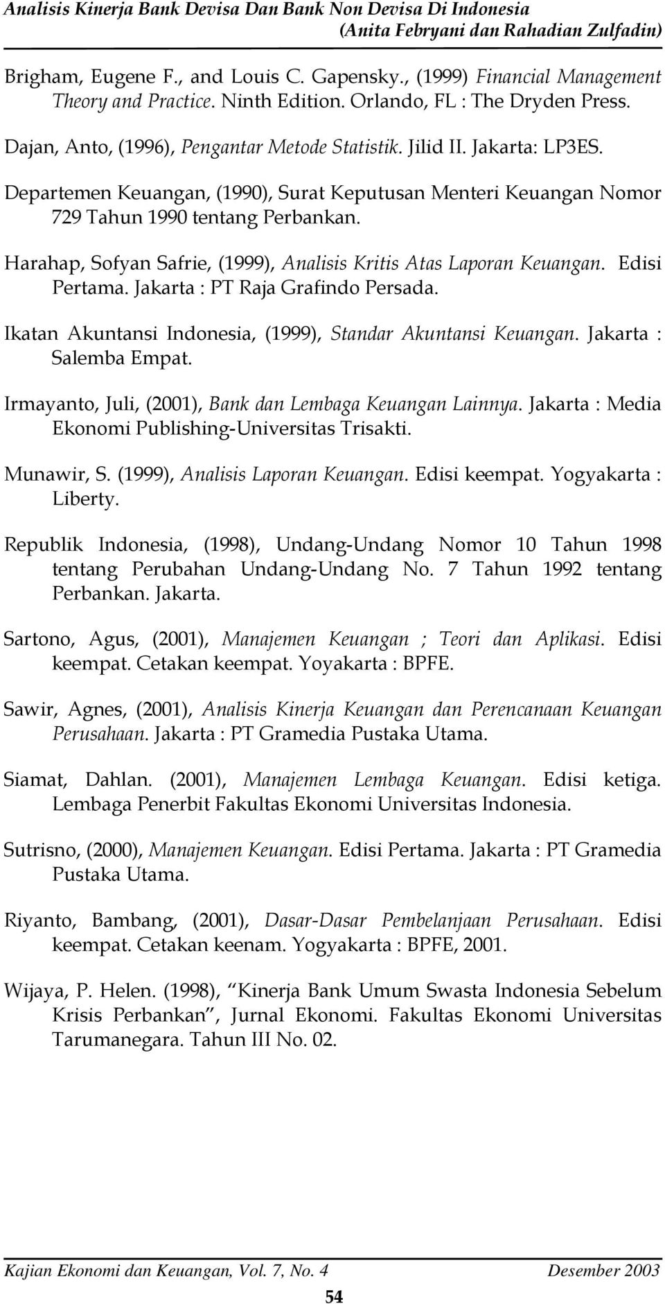 Edisi Pertama. Jakarta : PT Raja Grafindo Persada. Ikatan Akuntansi Indonesia, (1999), Standar Akuntansi Keuangan. Jakarta : Salemba Empat. Irmayanto, Juli, (2001), Bank dan Lembaga Keuangan Lainnya.