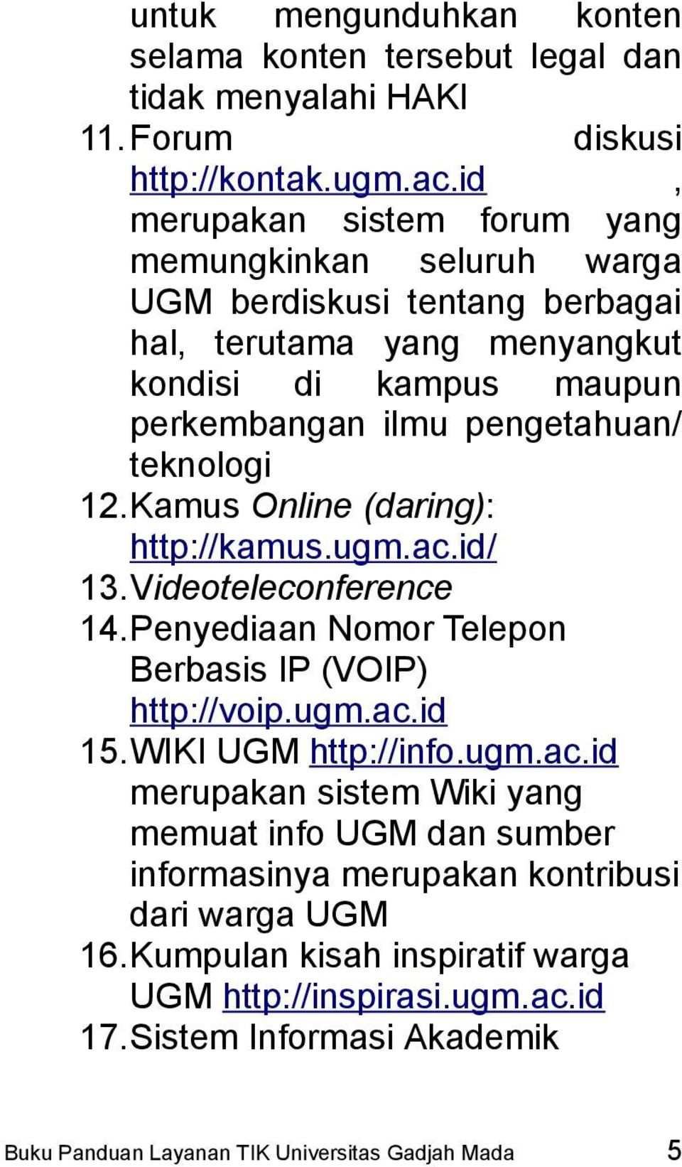 pengetahuan/ teknologi 12.Kamus Online (daring): http://kamus.ugm.ac.id/ 13.Videoteleconference 14.Penyediaan Nomor Telepon Berbasis IP (VOIP) http://voip.ugm.ac.id 15.