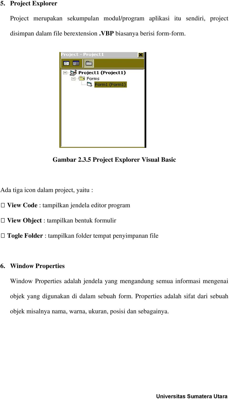 5 Project Explorer Visual Basic Ada tiga icon dalam project, yaitu : View Code : tampilkan jendela editor program View Object : tampilkan bentuk