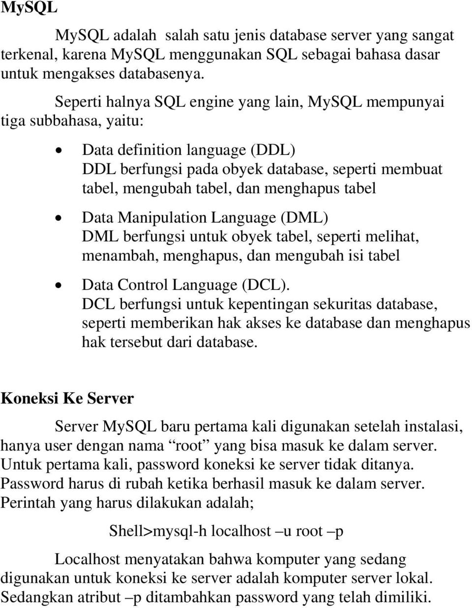 tabel Data Manipulation Language (DML) DML berfungsi untuk obyek tabel, seperti melihat, menambah, menghapus, dan mengubah isi tabel Data Control Language (DCL).