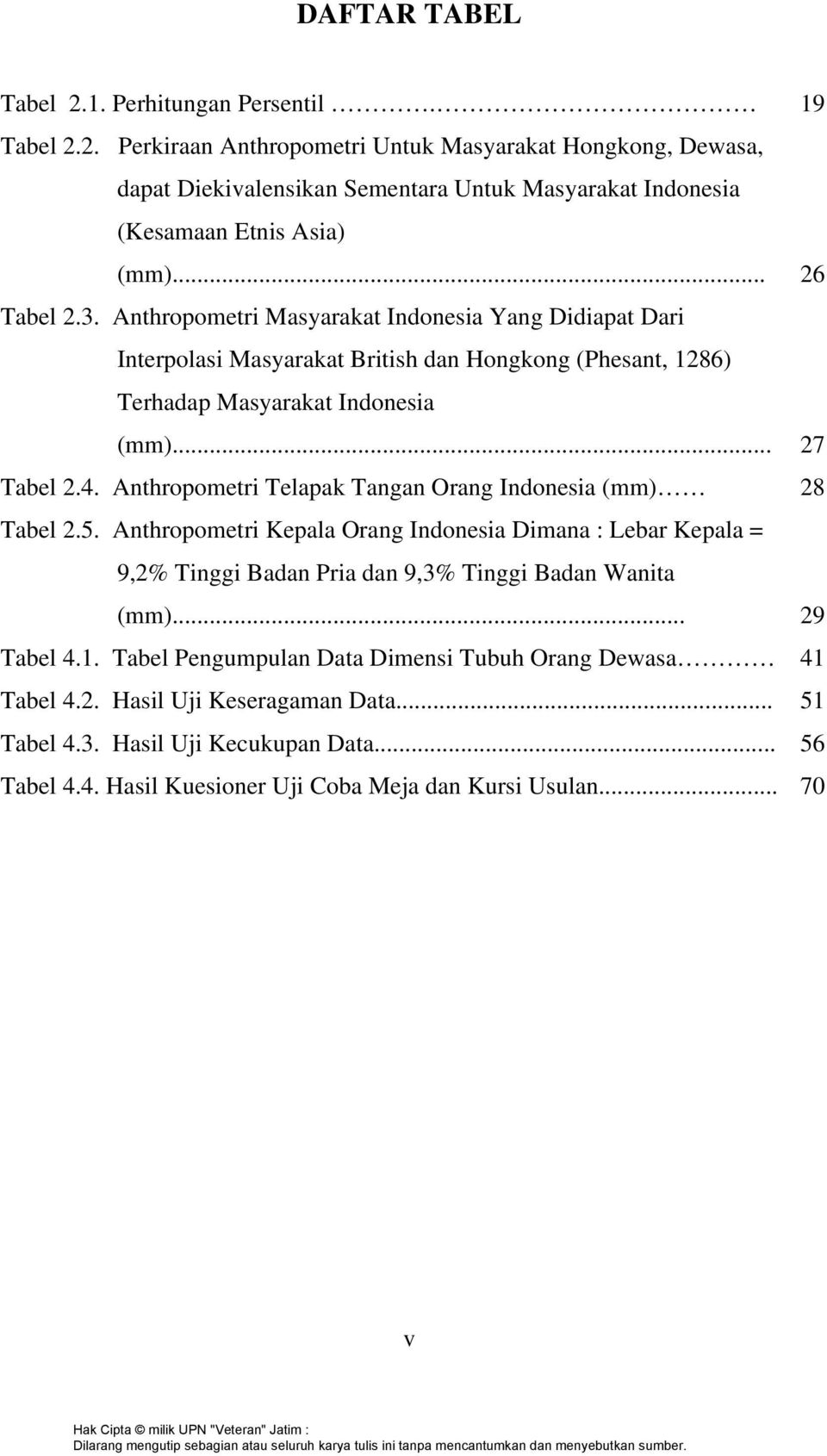 Anthropometri Telapak Tangan Orang Indonesia (mm) 28 Tabel 2.5. Anthropometri Kepala Orang Indonesia Dimana : Lebar Kepala = 9,2% Tinggi Badan Pria dan 9,3% Tinggi Badan Wanita (mm)... 29 Tabel 4.1.