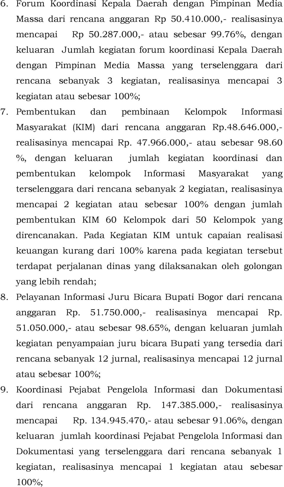 100%; 7. Pembentukan dan pembinaan Kelompok Informasi Masyarakat (KIM) dari rencana anggaran Rp.48.646.000,- realisasinya mencapai Rp. 47.966.000,- atau sebesar 98.