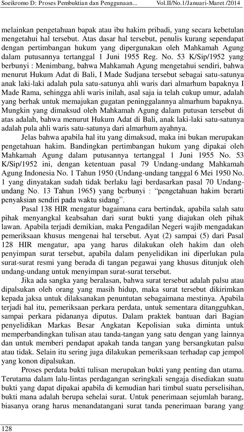 53 K/Sip/1952 yang berbunyi : Menimbang, bahwa Mahkamah Agung mengetahui sendiri, bahwa menurut Hukum Adat di Bali, I Made Sudjana tersebut sebagai satu-satunya anak laki-laki adalah pula