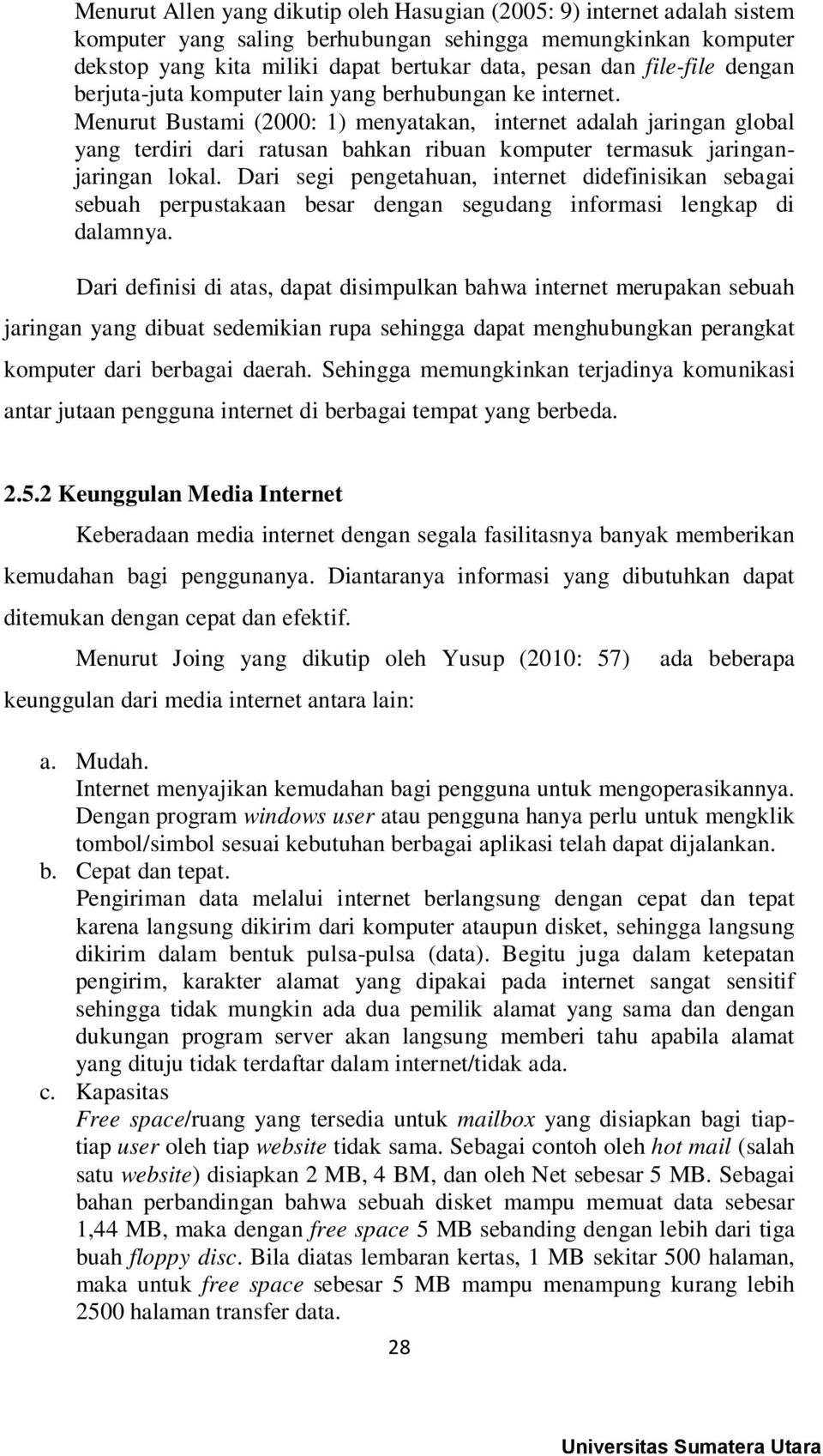 Menurut Bustami (2000: 1) menyatakan, internet adalah jaringan global yang terdiri dari ratusan bahkan ribuan komputer termasuk jaringanjaringan lokal.