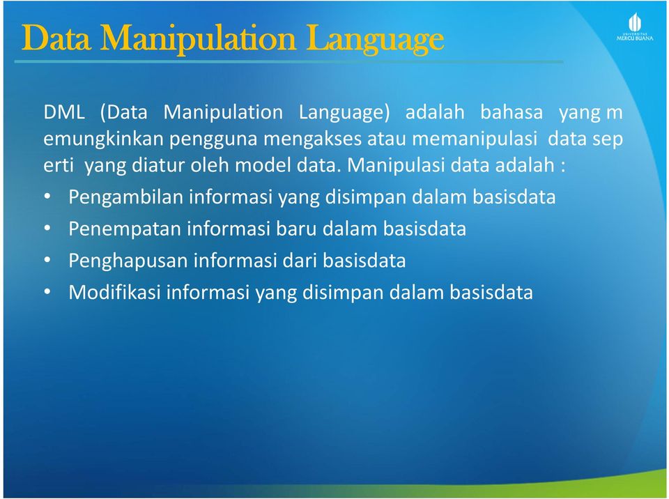 Manipulasi data adalah : Pengambilan informasi yang disimpan dalam basisdata Penempatan