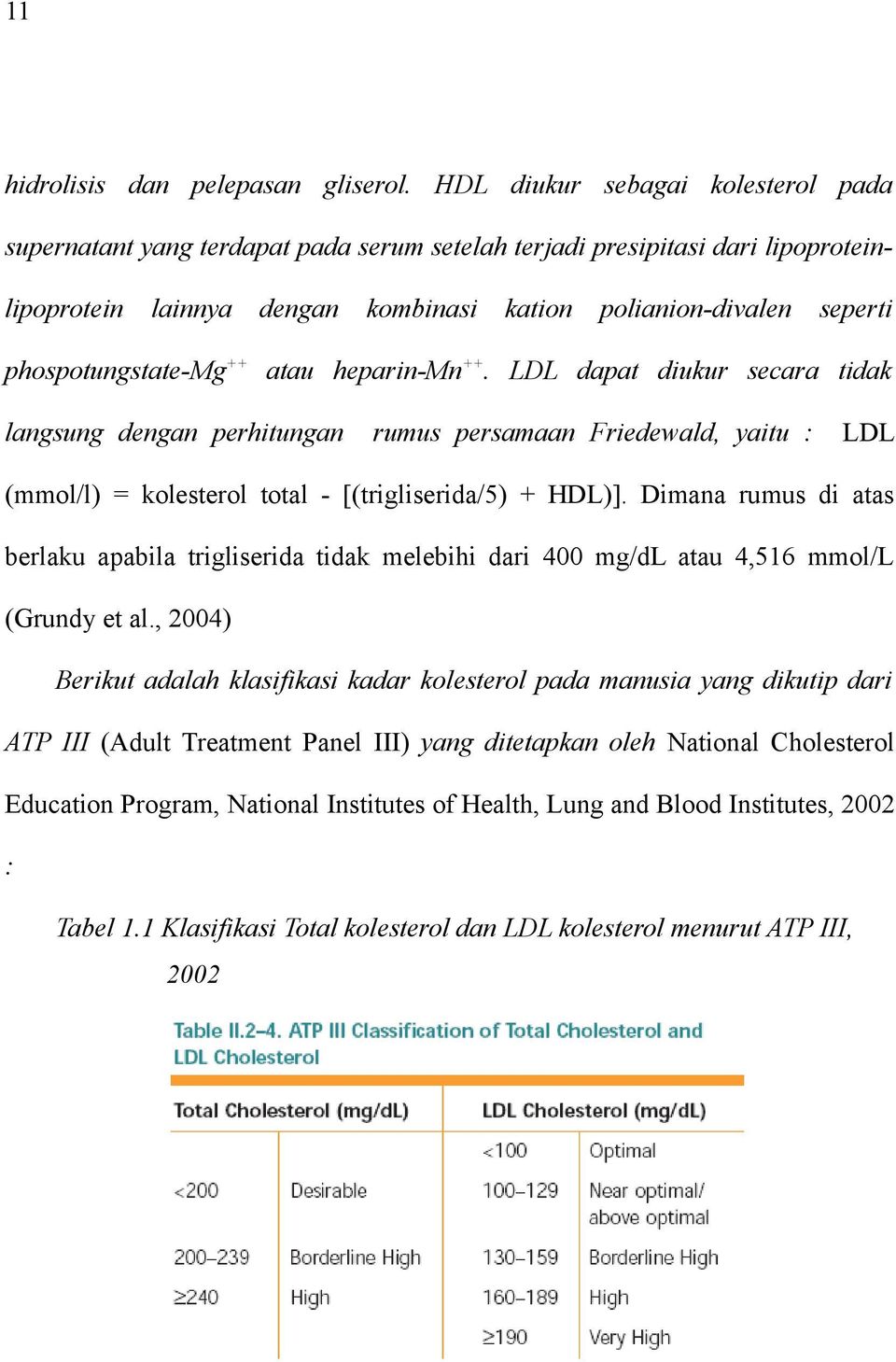 phospotungstate-mg ++ atau heparin-mn ++. LDL dapat diukur secara tidak langsung dengan perhitungan rumus persamaan Friedewald, yaitu : LDL (mmol/l) = kolesterol total - [(trigliserida/5) + HDL)].