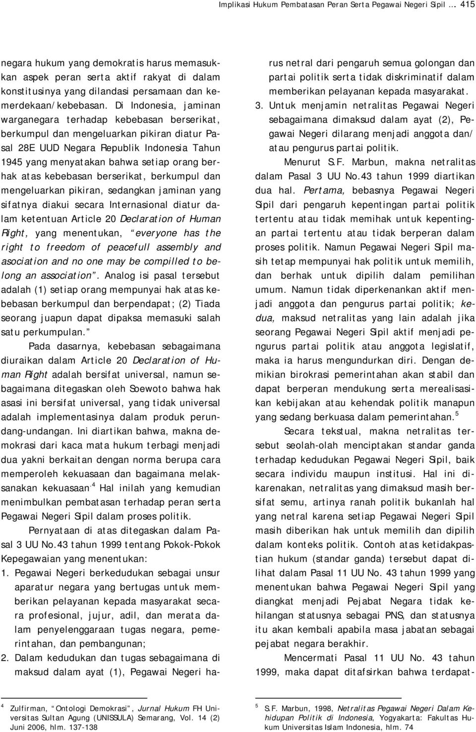 Di Indonesia, jaminan warganegara terhadap kebebasan berserikat, berkumpul dan mengeluarkan pikiran diatur Pasal 28E UUD Negara Republik Indonesia Tahun 1945 yang menyatakan bahwa setiap orang berhak