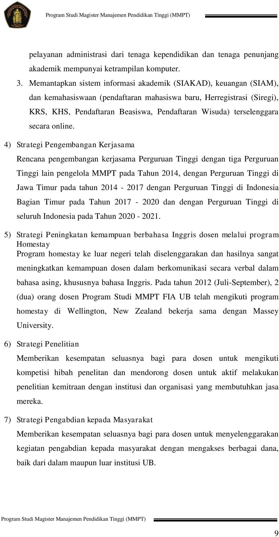 4) Strategi Pengembangan Kerjasama Rencana pengembangan kerjasama Perguruan Tinggi dengan tiga Perguruan Tinggi lain pengelola MMPT pada Tahun 2014, dengan Perguruan Tinggi di Jawa Timur pada tahun