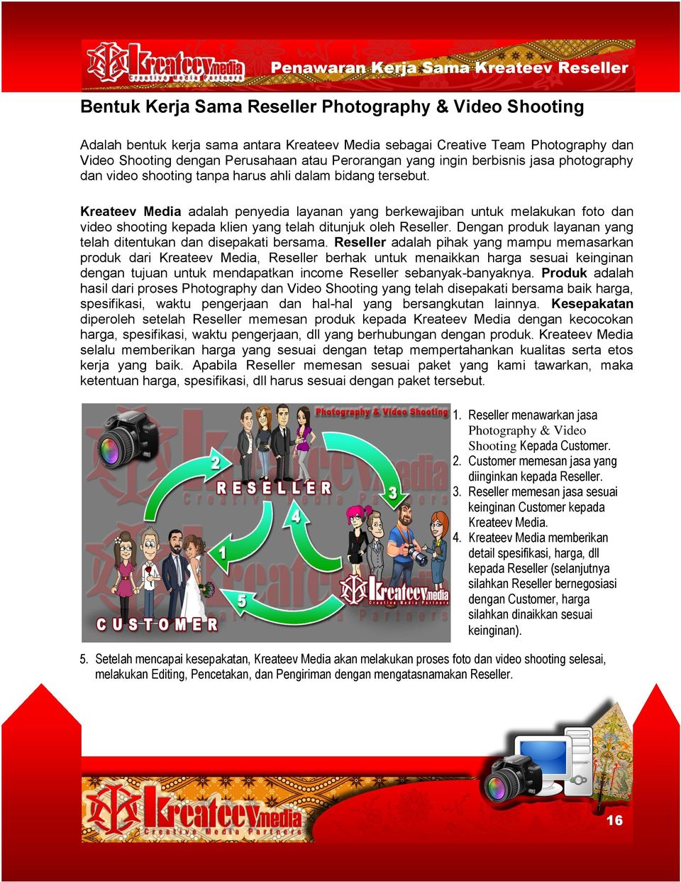 Kreateev Media adalah penyedia layanan yang berkewajiban untuk melakukan foto dan video shooting kepada klien yang telah ditunjuk oleh Reseller.