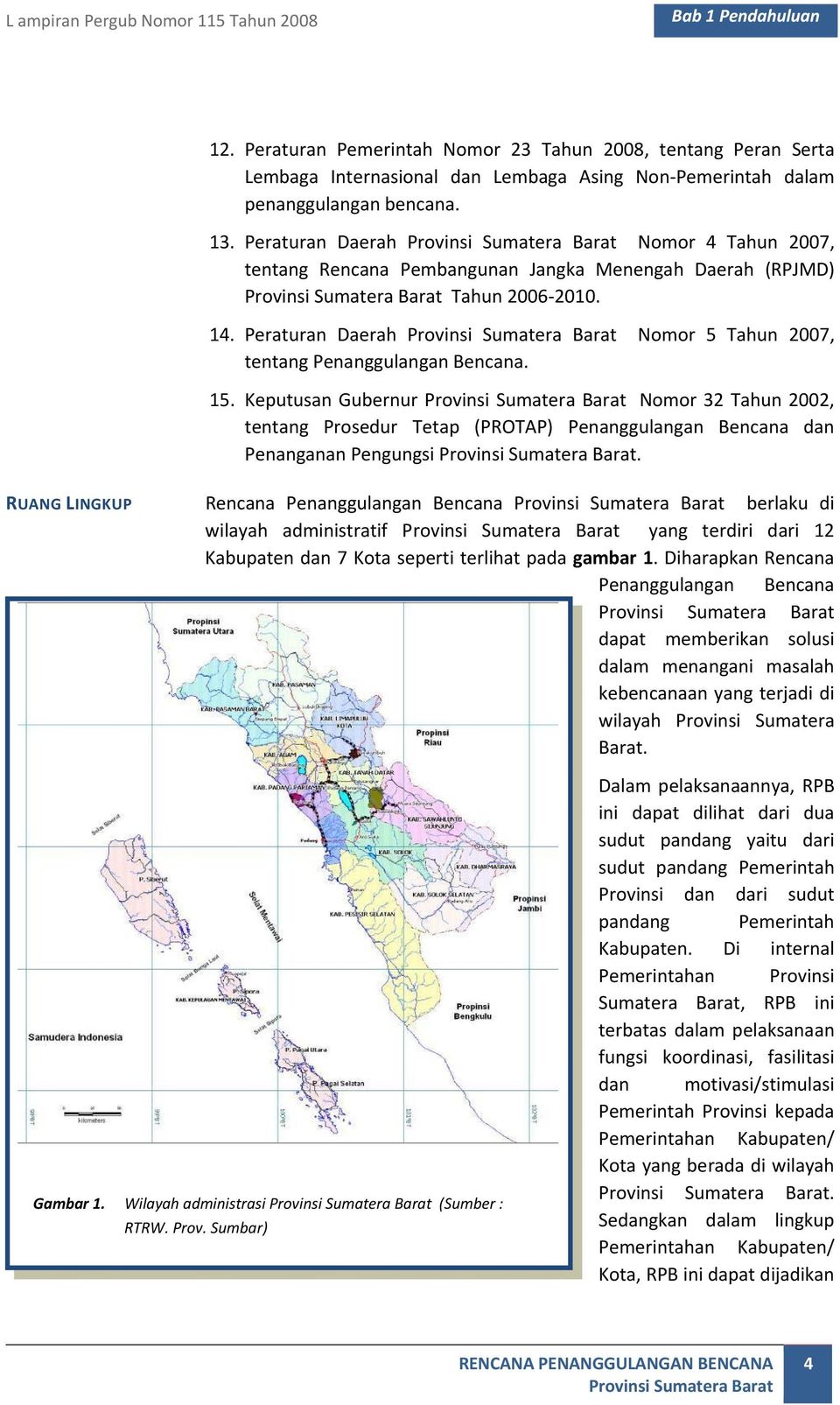 Peraturan Daerah Provinsi Nomor 5 Tahun 2007, tentang Penanggulangan Bencana. 15.