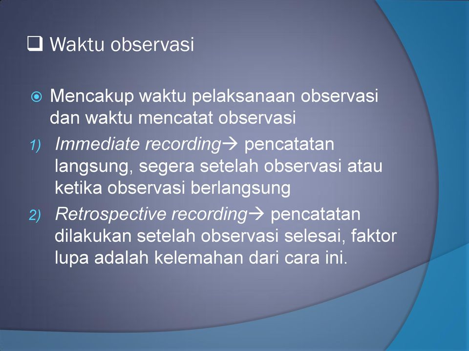 observasi atau ketika observasi berlangsung 2) Retrospective recording