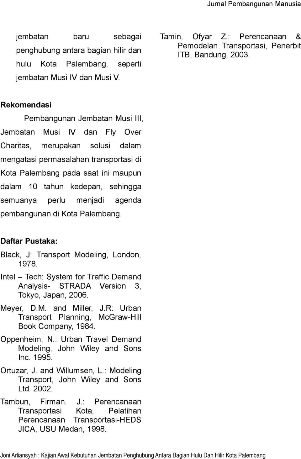 kedepan, sehingga semuanya perlu menjadi agenda pembangunan di Kota Palembang. Daftar Pustaka: Black, J: Transport Modeling, London, 1978.