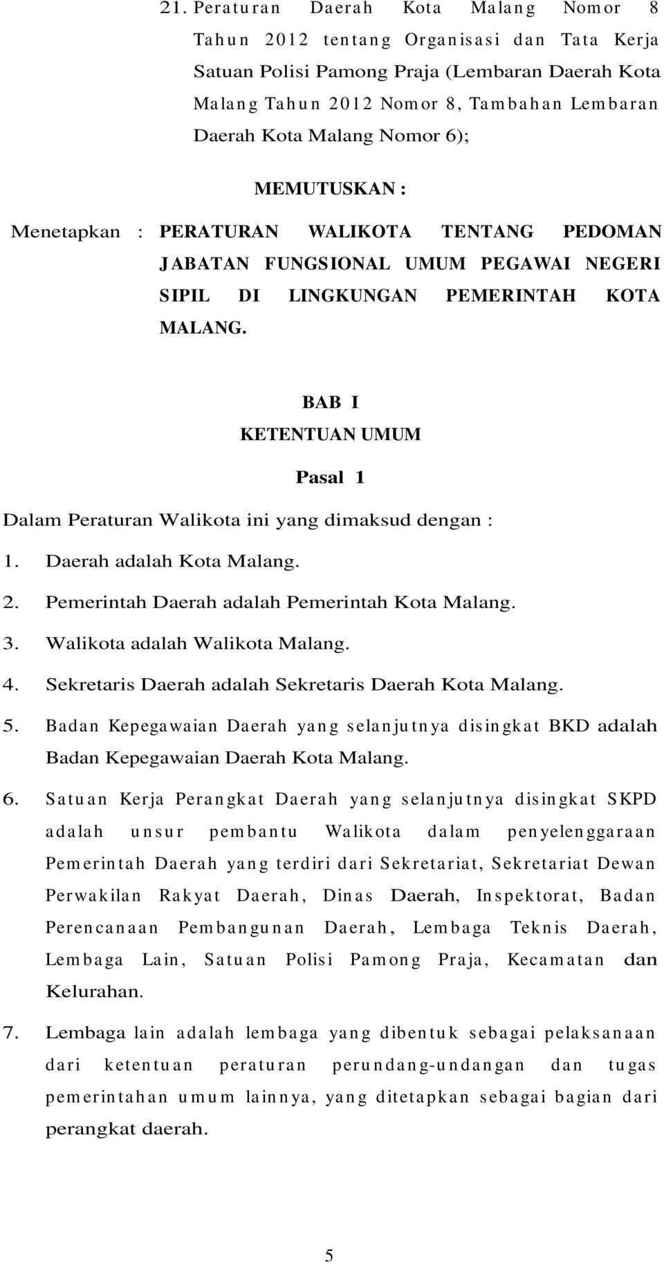 BAB I KETENTUAN UMUM Pasal 1 Dalam Peraturan Walikota ini yang dimaksud dengan : 1. Daerah adalah Kota Malang. 2. Pemerintah Daerah adalah Pemerintah Kota Malang. 3. Walikota adalah Walikota Malang.