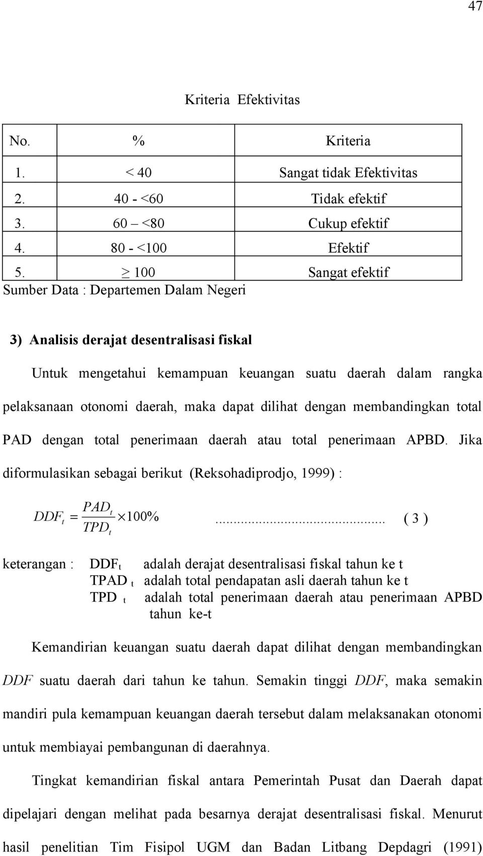 dilihat dengan membandingkan total PAD dengan total penerimaan daerah atau total penerimaan APBD. Jika diformulasikan sebagai berikut (Reksohadiprodjo, 1999) : PADt DDF t = 100%.